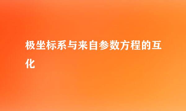 极坐标系与来自参数方程的互化