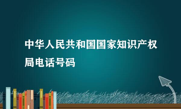 中华人民共和国国家知识产权局电话号码