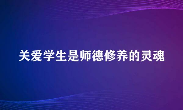 关爱学生是师德修养的灵魂