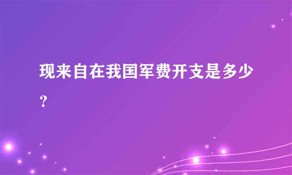 现来自在我国军费开支是多少？