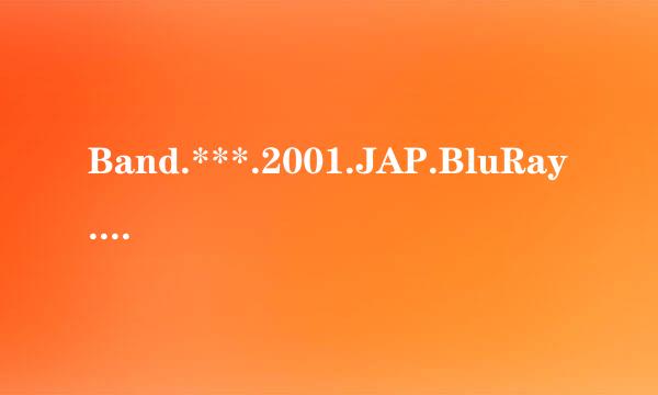 Band.***.2001.JAP.BluRay.E01.来自1080p.DTS-HD.MA.5.1.360问答x264-HDWinG种子下载地址有么？谢谢