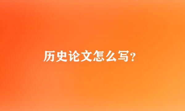 历史论文怎么写？