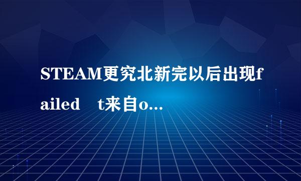 STEAM更究北新完以后出现failed t来自o load……怎么办？