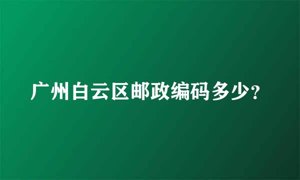 广州白云区邮政编码多少？