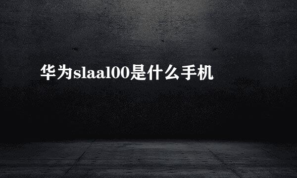 华为slaal00是什么手机