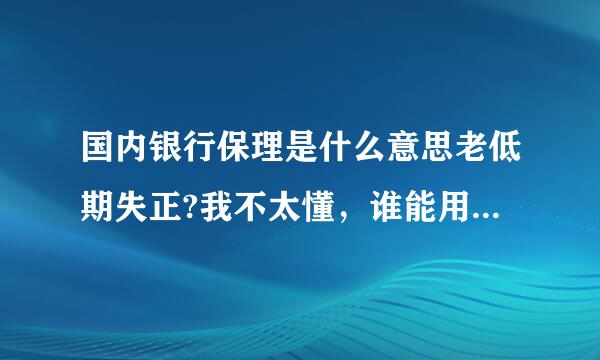 国内银行保理是什么意思老低期失正?我不太懂，谁能用通来自俗的给我讲讲，谢谢了