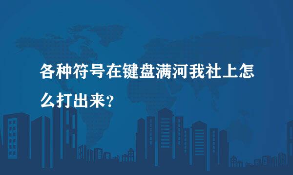 各种符号在键盘满河我社上怎么打出来？