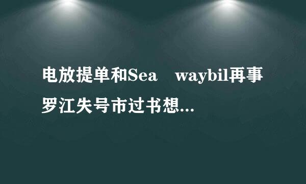 电放提单和Sea waybil再事罗江失号市过书想呼l到底有什么区别？ 请专业的来回答，不懂的不要来了。