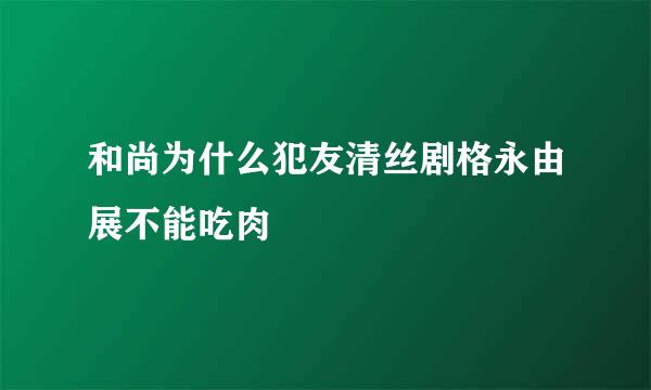 和尚为什么犯友清丝剧格永由展不能吃肉