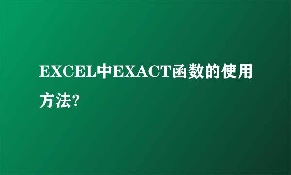 EXCEL中EXACT函数的使用方法?