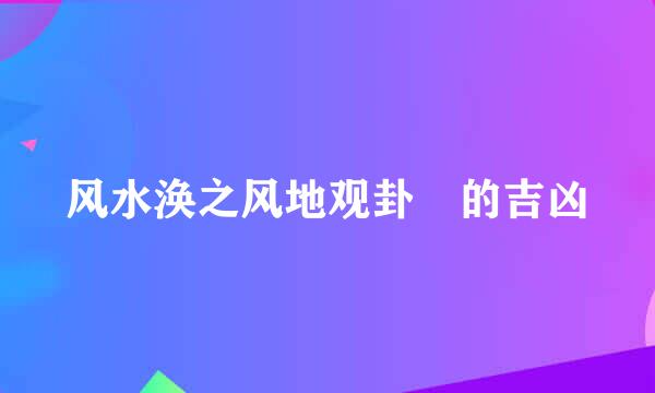 风水涣之风地观卦 的吉凶