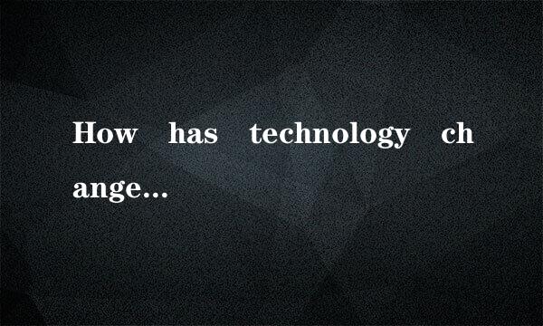 How has technology changed your life?