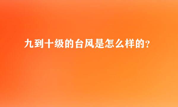 九到十级的台风是怎么样的？