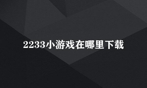 2233小游戏在哪里下载