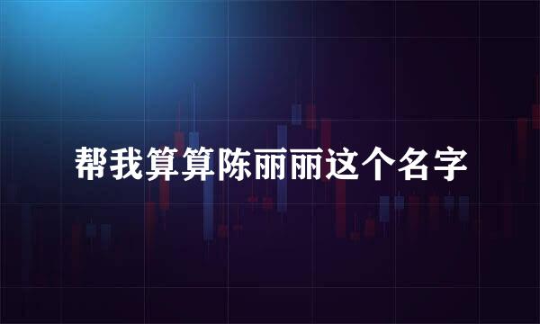 帮我算算陈丽丽这个名字