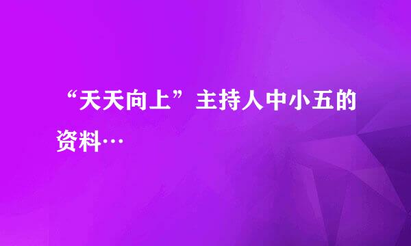 “天天向上”主持人中小五的资料…