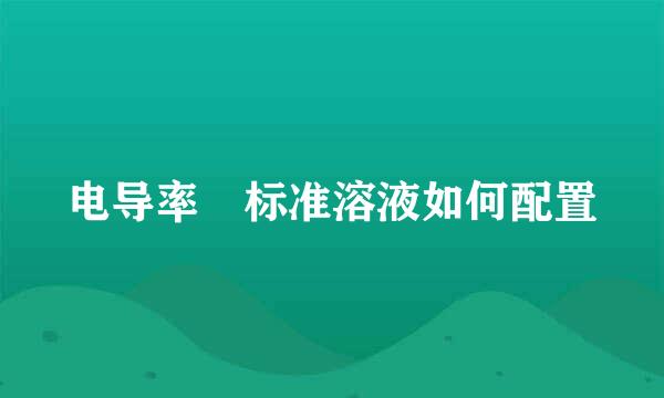 电导率 标准溶液如何配置