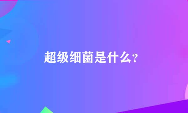 超级细菌是什么？