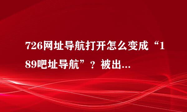 726网址导航打开怎么变成“189吧址导航”？被出购了吗？