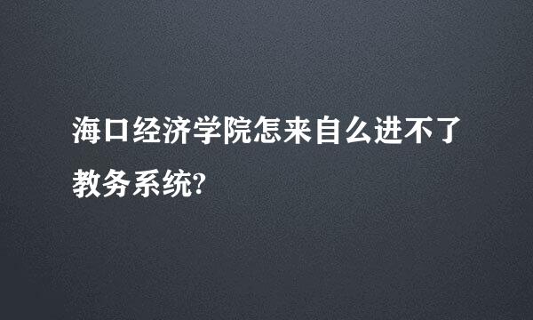 海口经济学院怎来自么进不了教务系统?