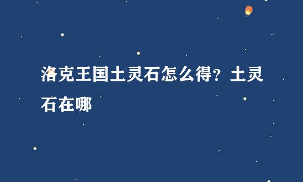 洛克王国土灵石怎么得？土灵石在哪