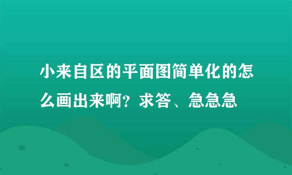 小来自区的平面图简单化的怎么画出来啊？求答、急急急