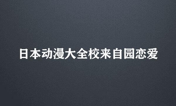 日本动漫大全校来自园恋爱