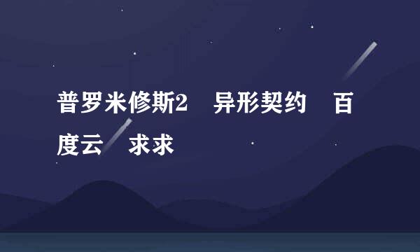 普罗米修斯2 异形契约 百度云 求求