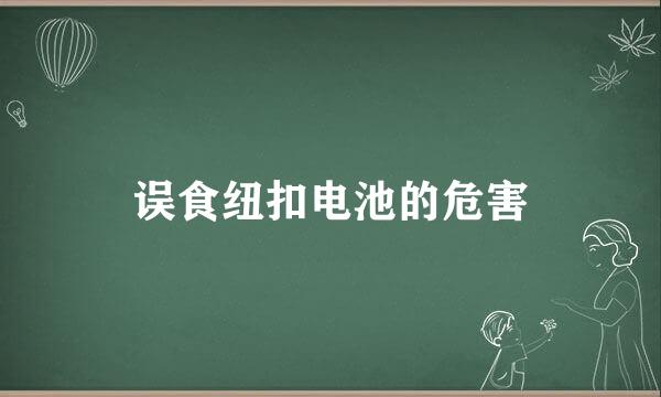 误食纽扣电池的危害