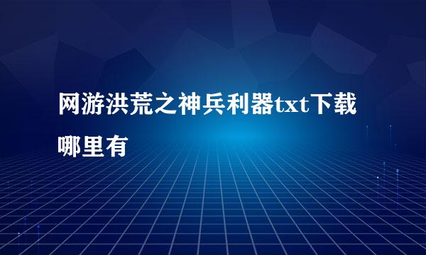 网游洪荒之神兵利器txt下载哪里有