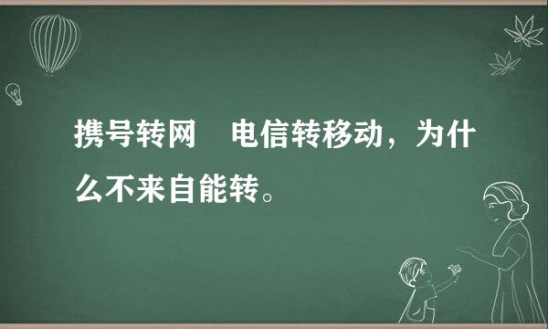 携号转网 电信转移动，为什么不来自能转。