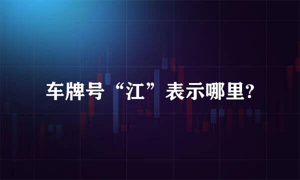 车牌号“江”表示哪里?