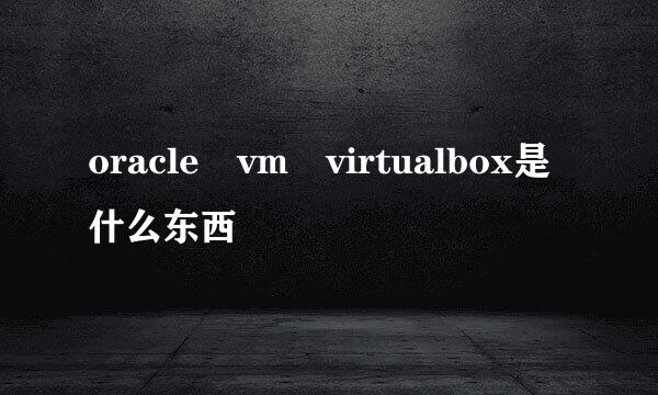 oracle vm virtualbox是什么东西