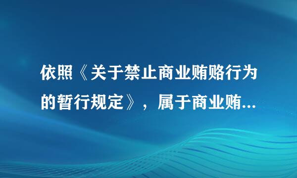 依照《关于禁止商业贿赂行为的暂行规定》，属于商业贿赂行为的包括