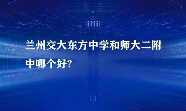 兰州交大东方中学和师大二附中哪个好?