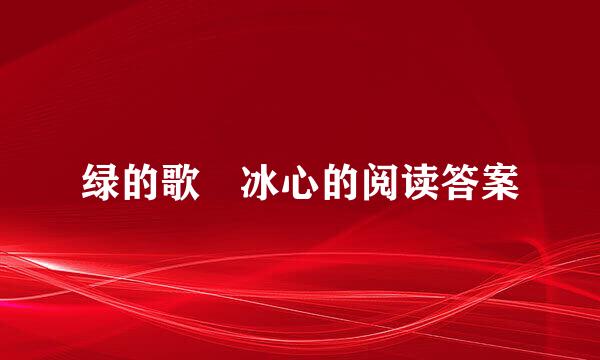 绿的歌 冰心的阅读答案