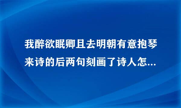 我醉欲眠卿且去明朝有意抱琴来诗的后两句刻画了诗人怎样的形象表达了诗人怎样感情？