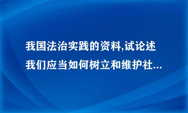 我国法治实践的资料,试论述我们应当如何树立和维护社会主义法律权威