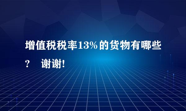 增值税税率13%的货物有哪些? 谢谢!