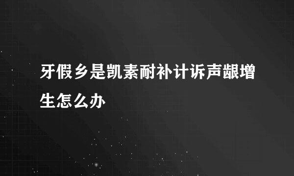 牙假乡是凯素耐补计诉声龈增生怎么办