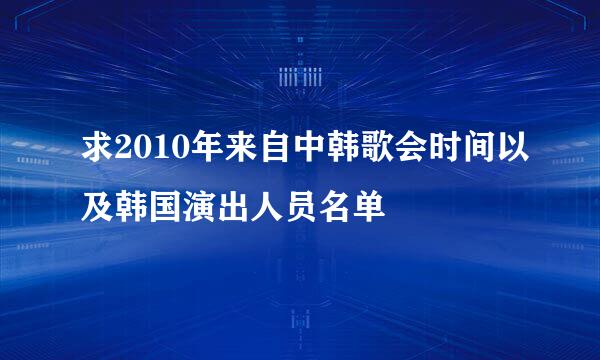 求2010年来自中韩歌会时间以及韩国演出人员名单