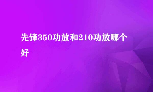 先锋350功放和210功放哪个好