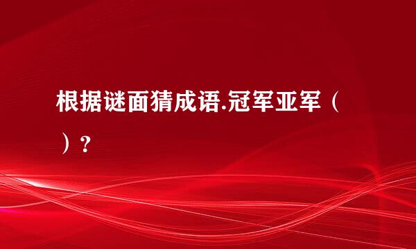 根据谜面猜成语.冠军亚军（）？