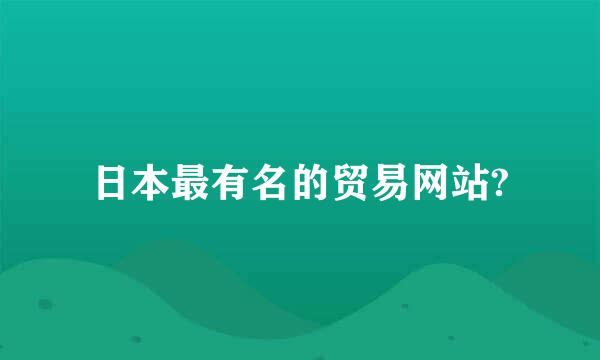 日本最有名的贸易网站?