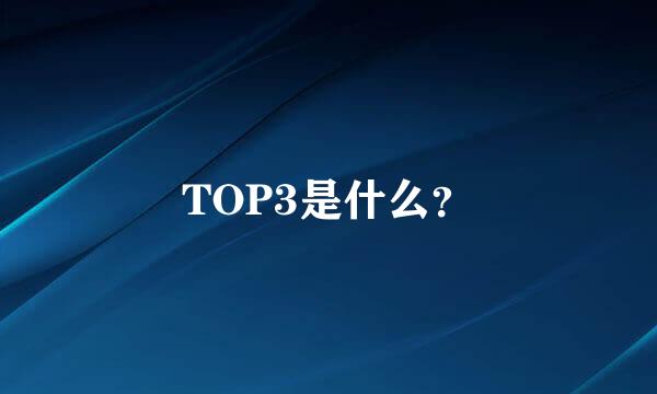 TOP3是什么？