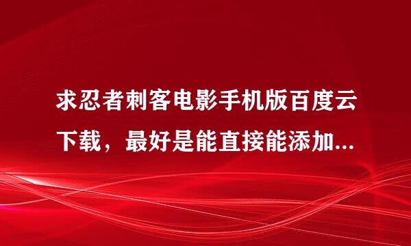 求忍者刺客电影手机版百度云下载，最好是能直接能添加百度云直接看的。有的话谢谢分享。