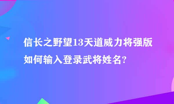 信长之野望13天道威力将强版如何输入登录武将姓名?