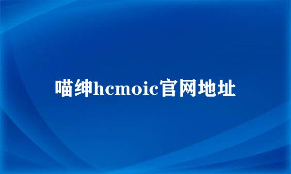 喵绅hcmoic官网地址