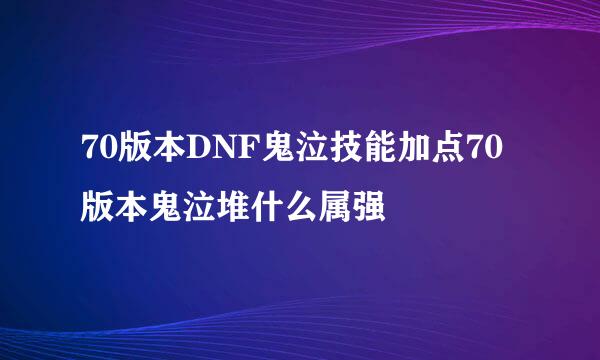 70版本DNF鬼泣技能加点70版本鬼泣堆什么属强