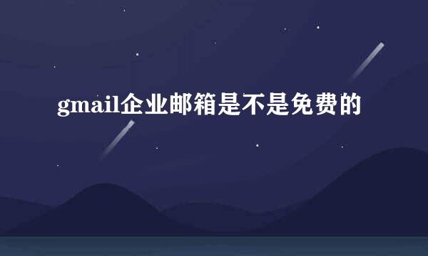 gmail企业邮箱是不是免费的